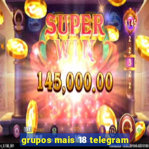 grupos mais 18 telegram